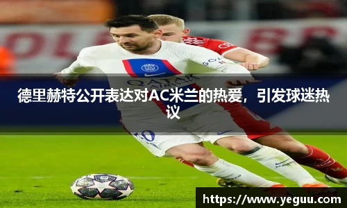 德里赫特公开表达对AC米兰的热爱，引发球迷热议