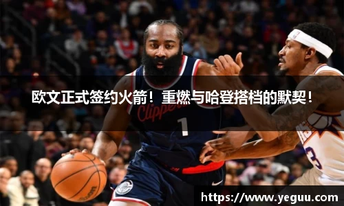 欧文正式签约火箭！重燃与哈登搭档的默契！