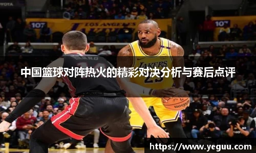 中国篮球对阵热火的精彩对决分析与赛后点评
