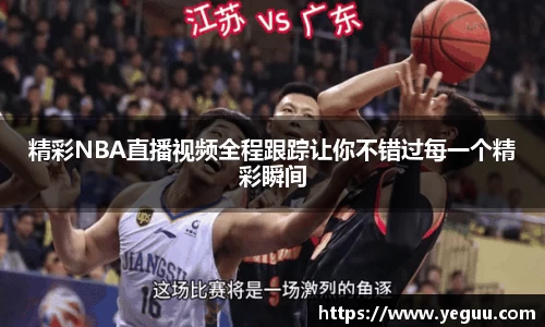 精彩NBA直播视频全程跟踪让你不错过每一个精彩瞬间
