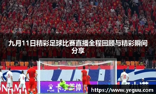 九月11日精彩足球比赛直播全程回顾与精彩瞬间分享